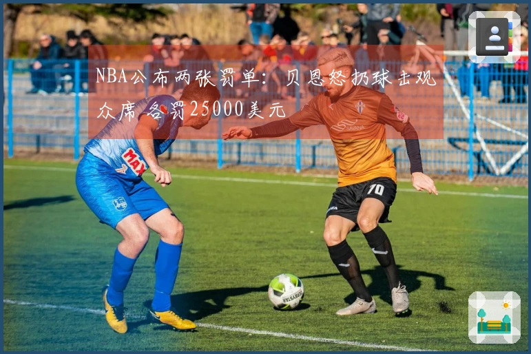 NBA公布两张罚单：贝恩怒扔球击观众席 各罚25000美元