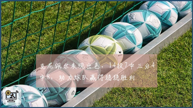 克尼佩尔表现出色，14投7中三分4中8，助力球队赢得稳稳胜利