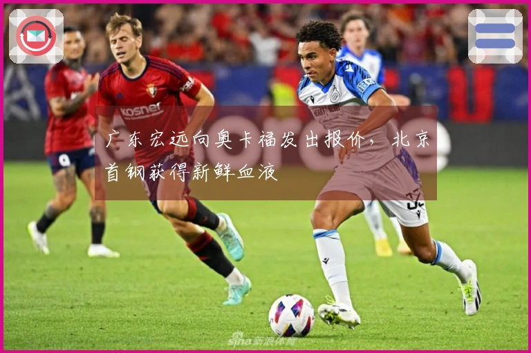 广东宏远向奥卡福发出报价，北京首钢获得新鲜血液