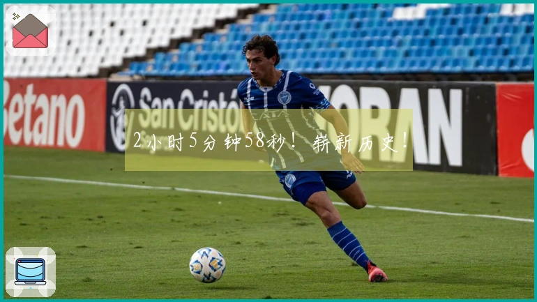 2小时5分钟58秒！崭新历史！