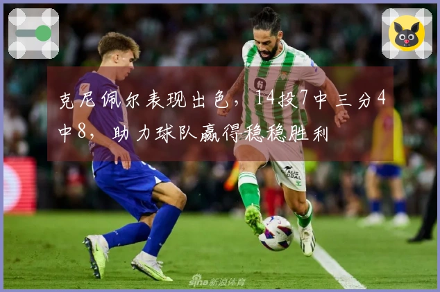 克尼佩尔表现出色，14投7中三分4中8，助力球队赢得稳稳胜利