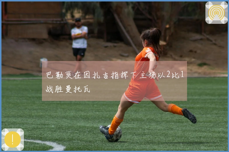 巴勒莫在因扎吉指挥下主场以2比1战胜曼托瓦